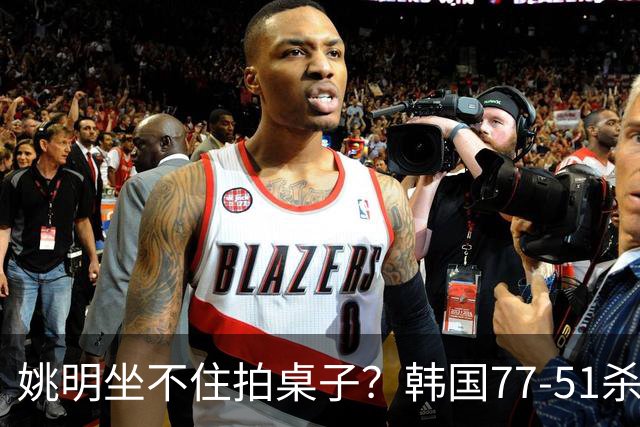 姚明坐不住拍桌子？韩国77-51杀进亚运会决赛，亚洲冠军三分球23中2，中国男篮不如他们，篮协该出手了